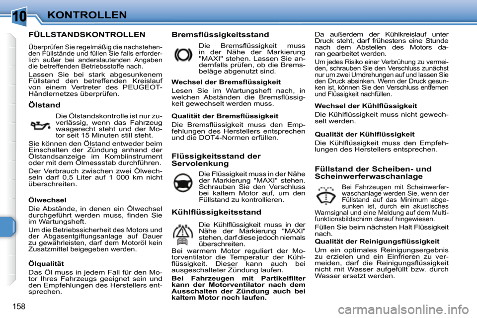Peugeot 308 SW BL 2008 Betriebsanleitung (in German) 10
158
KONTROLLEN
FÜLLSTANDSKONTROLLEN
Überprüfen Sie regelmäßig die nachstehen-
den Füllstände und füllen Sie falls erforder-
lich außer bei anderslautenden Peugeot 308 SW BL 2008 Betriebsanleitung (in German) 10
158
KONTROLLEN
FÜLLSTANDSKONTROLLEN
Überprüfen Sie regelmäßig die nachstehen-
den Füllstände und füllen Sie falls erforder-
lich außer bei anderslautenden