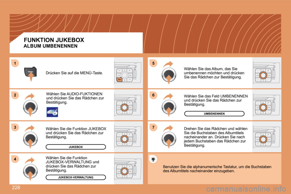 Peugeot 308 SW BL 2008  Betriebsanleitung (in German) 228
ESC
MENU LIST
ESC
MENU LIST
66
77
55
MENU
ESC
MENU LIST
22
33
44
11
ESC
MENU LIST
ESC
MENU LIST
ESC
MENU LIST
ESC
MENU LIST
JUKEBOX
UMBENENNEN
JUKEBOX-VERWALTUNG
 FUNKTION JUKEBOX  
 Drücken Sie 