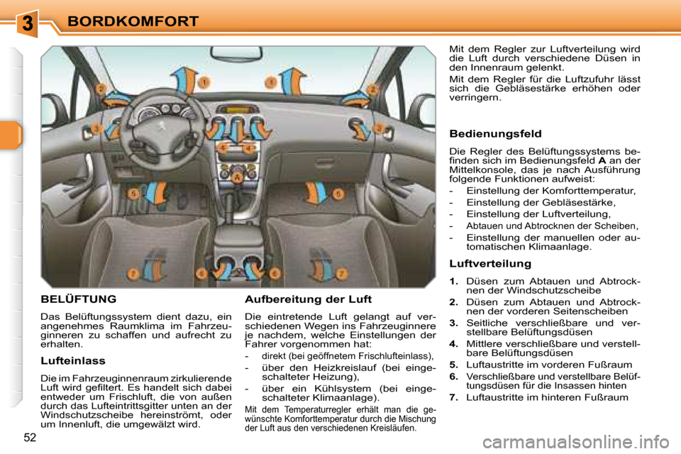 Peugeot 308 SW BL 2008 Betriebsanleitung (in German) 52
BORDKOMFORT
BELÜFTUNG
Das Belüftungssystem dient dazu, ein
angenehmes Raumklima im Fahrzeu-
ginneren zu schaffen und aufrecht zu
erhalten. Aufbereitung der Luft
Die Peugeot 308 SW BL 2008 Betriebsanleitung (in German) 52
BORDKOMFORT
BELÜFTUNG
Das Belüftungssystem dient dazu, ein
angenehmes Raumklima im Fahrzeu-
ginneren zu schaffen und aufrecht zu
erhalten. Aufbereitung der Luft
Die