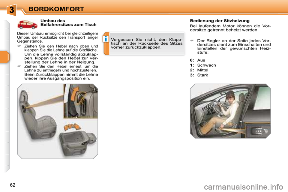 Peugeot 308 SW BL 2008  Betriebsanleitung (in German) i
62
BORDKOMFORT Umbau des  
Beifahrersitzes zum Tisch  Bedienung der Sitzheizung 
Bei  laufendem  Motor  können  die  Vor- 
dersitze getrennt beheizt werden.
 Vergessen  Sie  nicht,  den  Klapp-
tis