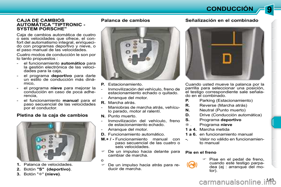 Peugeot 308 SW BL 2008  Manual del propietario (in Spanish) 143
CONDUCCIÓN
           CAJA DE CAMBIOS AUTOMÁTICA "TIPTRONIC - SYSTEM PORSCHE" 
 Caja  de  cambios  automática  de  cuatro  
o  seis  velocidades  que  ofrece,  el  con-
fort del automatismo int