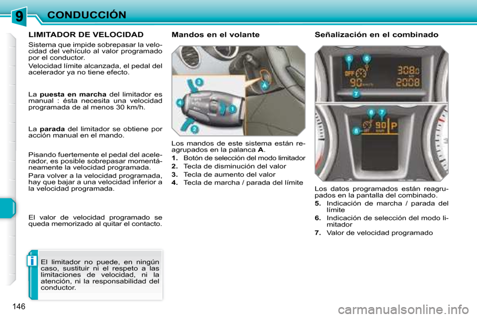 Peugeot 308 SW BL 2008  Manual del propietario (in Spanish) i
146
CONDUCCIÓN
     LIMITADOR DE VELOCIDAD 
 Sistema que impide sobrepasar la velo- 
cidad del vehículo al valor programado 
por el conductor.  
 Velocidad límite alcanzada, el pedal del  
aceler