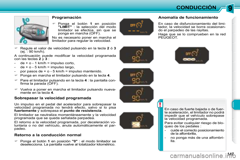 Peugeot 308 SW BL 2008  Manual del propietario (in Spanish) !
CONDUCCIÓN
 En caso de fuerte bajada o de fuer- 
te aceleración, el limitador no podrá 
impedir que el vehículo sobrepase 
la velocidad programada.  
 Para evitar cualquier riesgo de blo- 
�q�u�