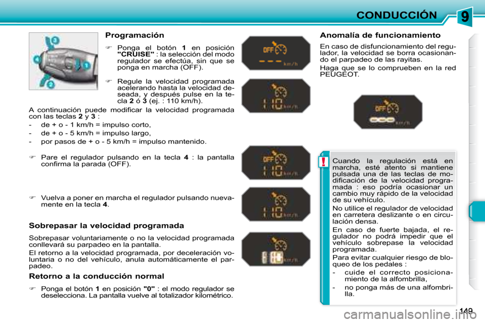 Peugeot 308 SW BL 2008  Manual del propietario (in Spanish) !
CONDUCCIÓN
Cuando  la  regulación  está  en  
marcha,  esté  atento  si  mantiene 
pulsada  una  de  las  teclas  de  mo-
�d�i�ﬁ� �c�a�c�i�ó�n�  �d�e�  �l�a�  �v�e�l�o�c�i�d�a�d�  �p�r�o�g�r�