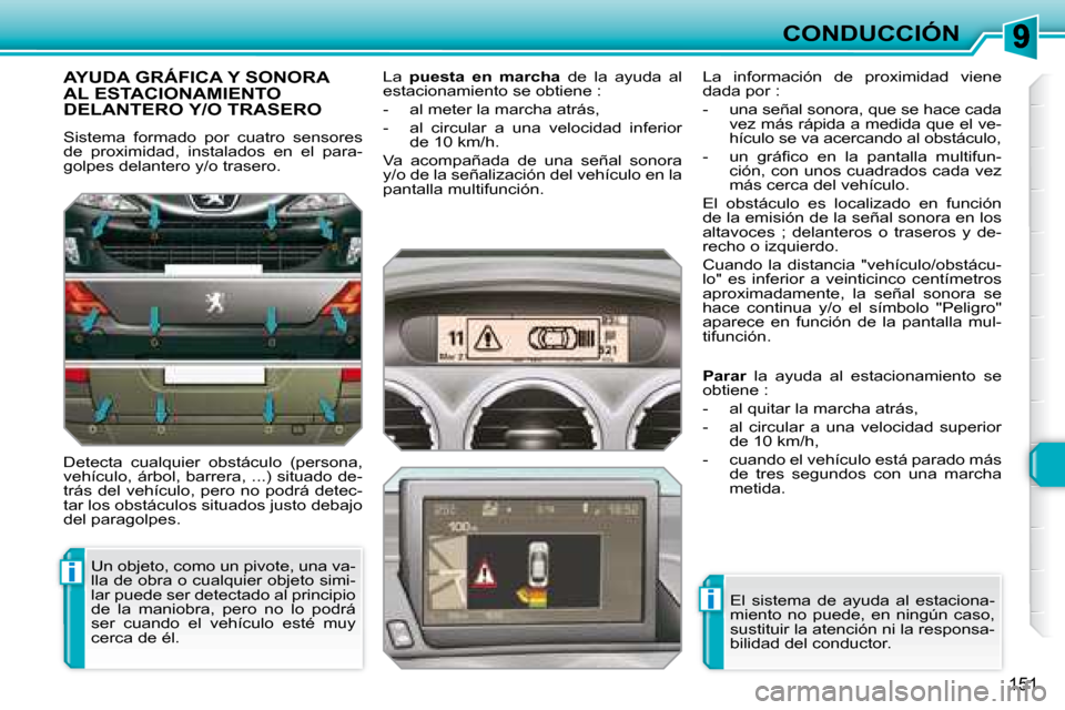 Peugeot 308 SW BL 2008  Manual del propietario (in Spanish) i
i
151
CONDUCCIÓN
     AYUDA GRÁFICA Y SONORA AL ESTACIONAMIENTO DELANTERO Y/O TRASERO 
 Sistema  formado  por  cuatro  sensores  
�d�e�  �p�r�o�x�i�m�i�d�a�d�,�  �i�n�s�t�a�l�a�d�o�s�  �e�n�  �e�l