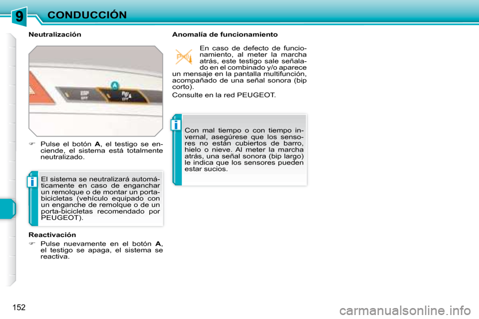 Peugeot 308 SW BL 2008  Manual del propietario (in Spanish) i
i
152
CONDUCCIÓN
  Neutralización    Anomalía de funcionamiento 
   El sistema se neutralizará automá- 
ticamente  en  caso  de  enganchar 
un remolque o de montar un porta-
bicicletas  (vehíc