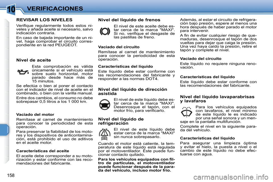 Peugeot 308 SW BL 2008  Manual del propietario (in Spanish) 10
158
VERIFICACIONES
                           REVISAR LOS NIVELES 
� �V�e�r�i�ﬁ� �q�u�e�  �r�e�g�u�l�a�r�m�e�n�t�e�  �t�o�d�o�s�  �e�s�t�o�s�  �n�i�- 
veles y añada aceite si necesario, salvo 
i