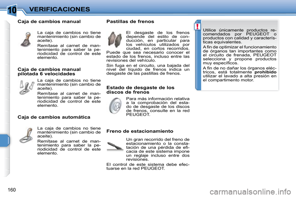 Peugeot 308 SW BL 2008  Manual del propietario (in Spanish) 10
!
160
VERIFICACIONES   Utilice  únicamente  productos  re- 
comendados  por   PEUGEOT   o 
productos con calidad y caracterís-
ticas equivalentes.  
� � � �A� �ﬁ� �n� �d�e� �o�p�t�i�m�i�z�a�r� 