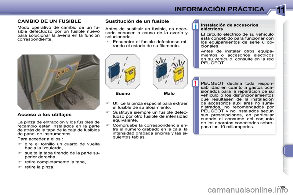 Peugeot 308 SW BL 2008  Manual del propietario (in Spanish) 11
!
i
175
INFORMACIÓN PRÁCTICA  PEUGEOT   declina  toda  respon- 
sabilidad  en  cuanto  a  gastos  oca-
sionados  para  la  reparación  de  su 
vehículo  o  los  disfuncionamientos 
que  resulta