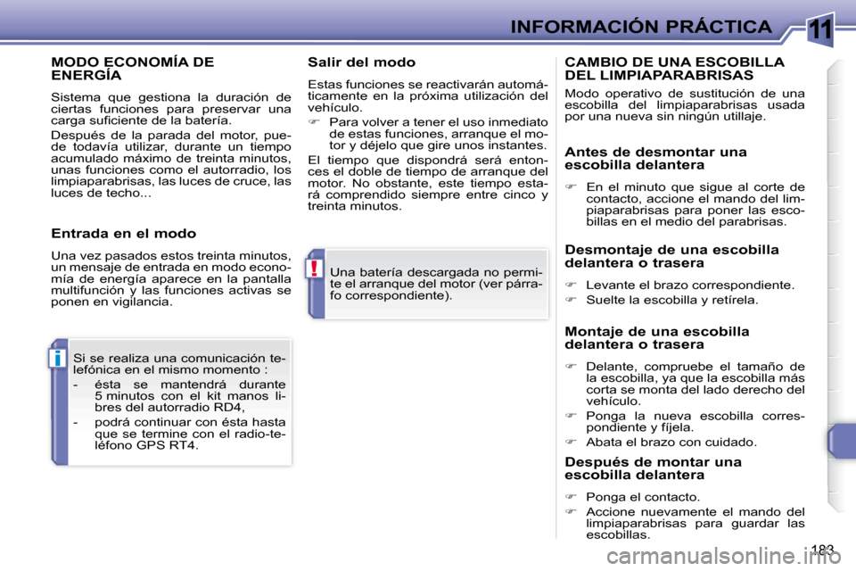 Peugeot 308 SW BL 2008  Manual del propietario (in Spanish) 11
!
i
183
INFORMACIÓN PRÁCTICA
 Una batería descargada no permi- 
te el arranque del motor (ver párra-
fo correspondiente).  
 Si se realiza una comunicación te-
�l�e�f�ó�n�i�c�a� �e�n� �e�l� �