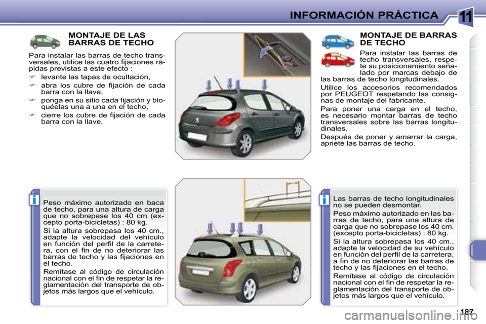 Peugeot 308 SW BL 2008  Manual del propietario (in Spanish) 11
ii
INFORMACIÓN PRÁCTICA
         MONTAJE DE LAS BARRAS DE TECHO 
� �P�e�s�o�  �m�á�x�i�m�o�  �a�u�t�o�r�i�z�a�d�o�  �e�n�  �b�a�c�a�  
de techo, para una altura de carga 
�q�u�e�  �n�o�  �s�o�b�