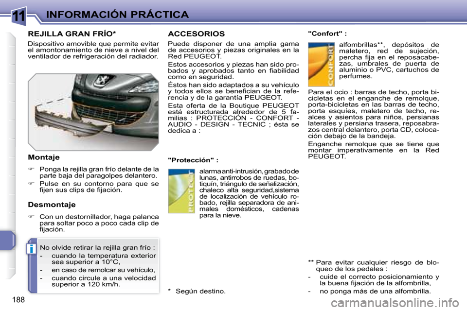 Peugeot 308 SW BL 2008  Manual del propietario (in Spanish) 11
i
188
INFORMACIÓN PRÁCTICA
     ACCESORIOS 
   Puede  disponer  de  una  amplia  gama  
de  accesorios  y  piezas  originales  en  la 
Red  PEUGEOT .  
 Estos accesorios y piezas han sido pro- 
�