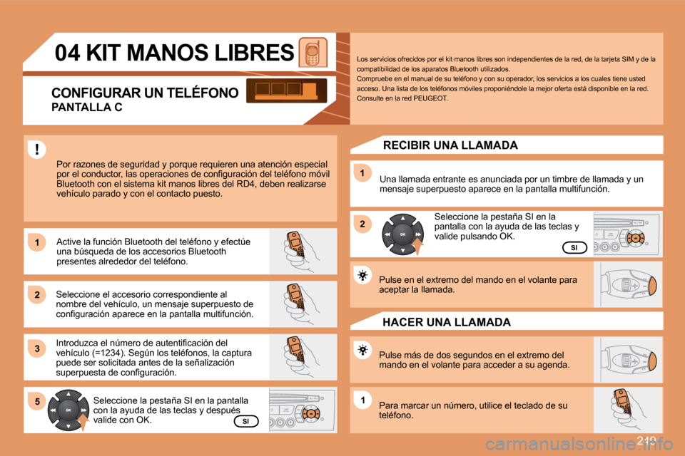 Peugeot 308 SW BL 2008  Manual del propietario (in Spanish) 249
11
22
33
11
22
5511
04       KIT MANOS LIBRES 
 Por razones de seguridad y porque requieren una atención especial �p�o�r� �e�l� �c�o�n�d�u�c�t�o�r�,� �l�a�s� �o�p�e�r�a�c�i�o�n�e�s� �d�e� �c�o�n�