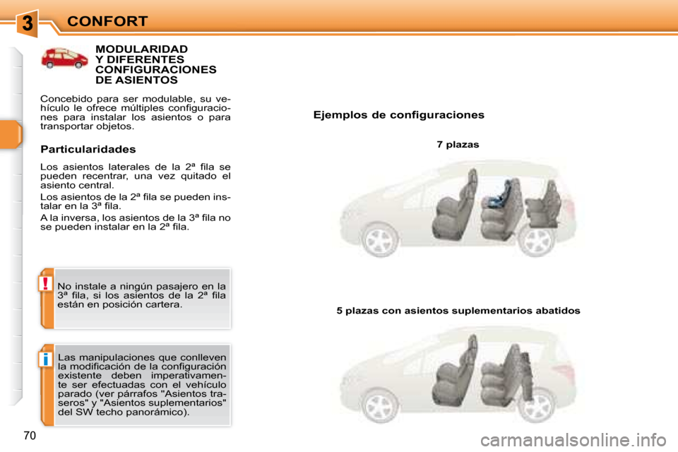 Peugeot 308 SW BL 2008  Manual del propietario (in Spanish) i
!
70
CONFORT
           MODULARIDAD Y DIFERENTES CONFIGURACIONES DE ASIENTOS 
  Ejemplos de configuraciones   7 plazas  
 Las manipulaciones que conlleven  
�l�a� �m�o�d�i�ﬁ� �c�a�c�i�ó�n� �d�e� 