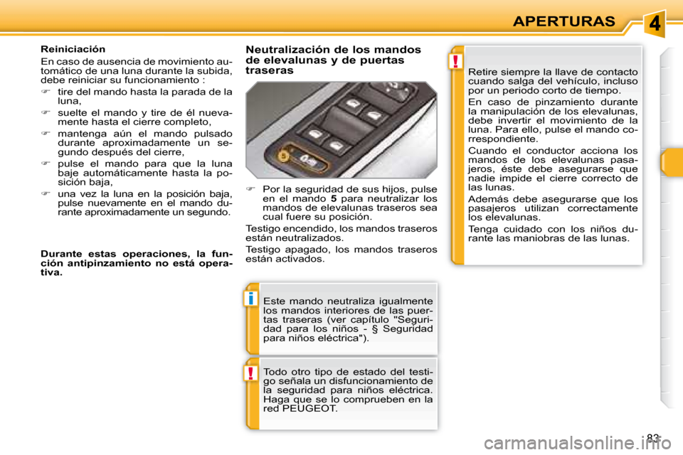 Peugeot 308 SW BL 2008  Manual del propietario (in Spanish) !
i
!
83
APERTURAS
 Este  mando  neutraliza  igualmente  
los  mandos  interiores  de  las  puer-
tas  traseras  (ver  capítulo  "Seguri-
dad  para  los  niños  -  §  Seguridad 
para niños eléctr