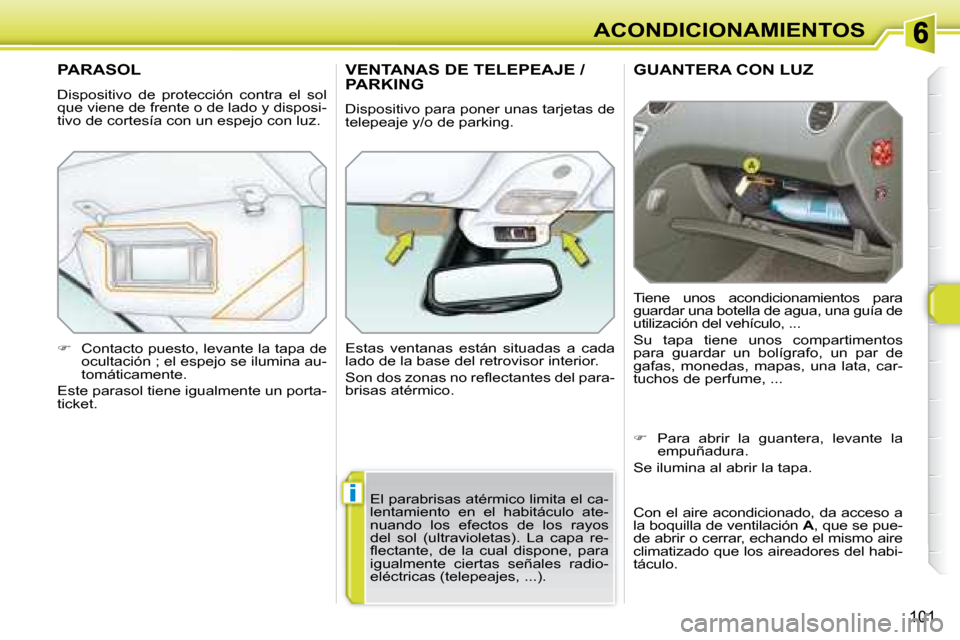 Peugeot 308 SW BL 2008 Manual del propietario (in Spanish) i
101
ACONDICIONAMIENTOS
GUANTERA CON LUZ
Tiene unos acondicionamientos para
guardar una botella de agua, una guía de
utilización del vehículo, ...
Su tapa tiene unos compartime Peugeot 308 SW BL 2008 Manual del propietario (in Spanish) i
101
ACONDICIONAMIENTOS
GUANTERA CON LUZ
Tiene unos acondicionamientos para
guardar una botella de agua, una guía de
utilización del vehículo, ...
Su tapa tiene unos compartime