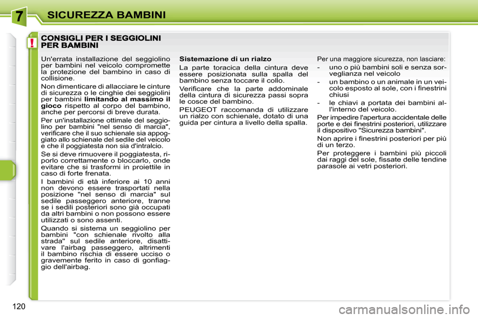 Peugeot 308 SW BL 2008  Manuale del proprietario (in Italian) !
120
SICUREZZA BAMBINI
  Sistemazione di un rialzo  
 La  parte  toracica  della  cintura  deve  
essere  posizionata  sulla  spalla  del 
bambino senza toccare il collo.  
� �V�e�r�i�ﬁ� �c�a�r�e� 