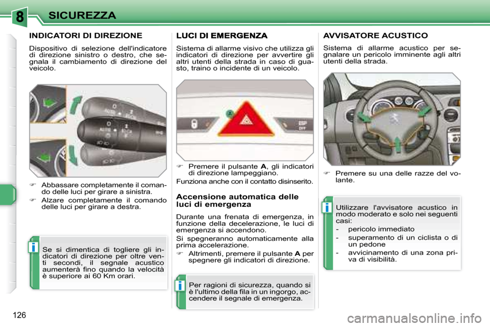 Peugeot 308 SW BL 2008  Manuale del proprietario (in Italian) i
i
i
126
SICUREZZA
         INDICATORI DI DIREZIONE 
 Dispositivo  di  selezione  dellindicatore  
di  direzione  sinistro  o  destro,  che  se-
gnala  il  cambiamento  di  direzione  del 
veicolo. 