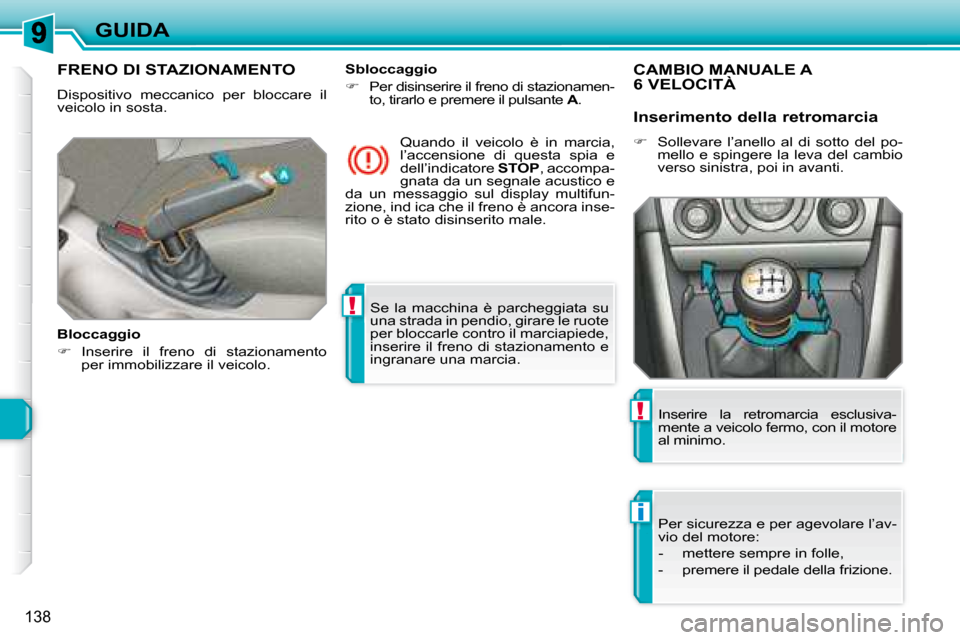 Peugeot 308 SW BL 2008  Manuale del proprietario (in Italian) !
i
!
138
GUIDA
 Se  la  macchina  è  parcheggiata  su  
una strada in pendio, girare le ruote 
per bloccarle contro il marciapiede, 
inserire il freno di stazionamento e 
ingranare una marcia.   
  