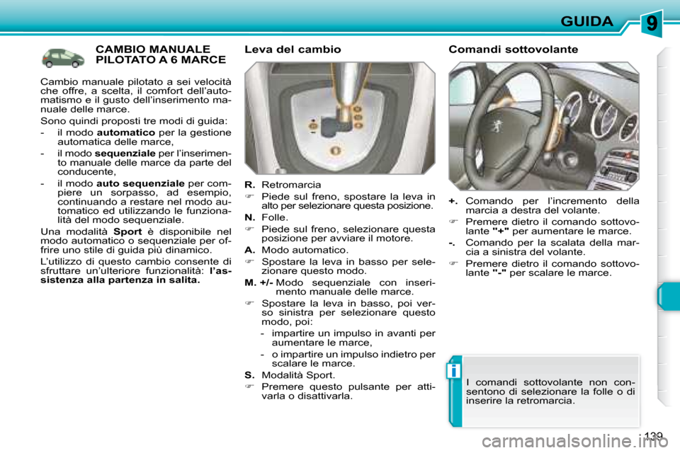 Peugeot 308 SW BL 2008  Manuale del proprietario (in Italian) i
139
GUIDA
           CAMBIO MANUALE PILOTATO A 6 MARCE   Leva del cambio 
  
R.    Retromarcia 
   
�    Piede  sul  freno,  spostare  la  leva  in 
alto per selezionare questa posizione.  
  
N.