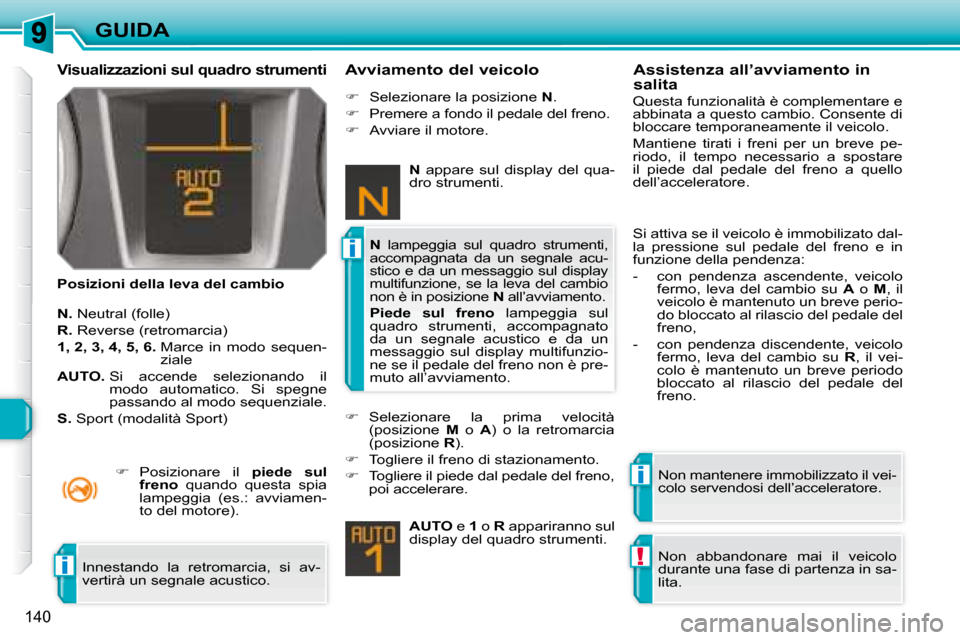Peugeot 308 SW BL 2008  Manuale del proprietario (in Italian) i
i
!i
140
GUIDA
  Visualizzazioni sul quadro strumenti 
  Posizioni della leva del cambio 
  Avviamento del veicolo 
  
N. � � �N�e�u�t�r�a�l� �(�f�o�l�l�e�)� 
  
R.   Reverse (retromarcia) 
  
1, 2,