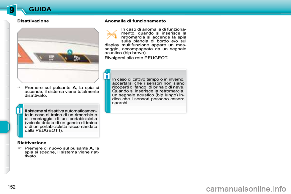 Peugeot 308 SW BL 2008  Manuale del proprietario (in Italian) i
i
152
GUIDA
  Disattivazione    Anomalia di funzionamento  Il sistema si disattiva automaticamen- 
te in caso di traino di un rimorchio o 
di  montaggio  di  un  portabicicletta 
(veicolo dotato di 