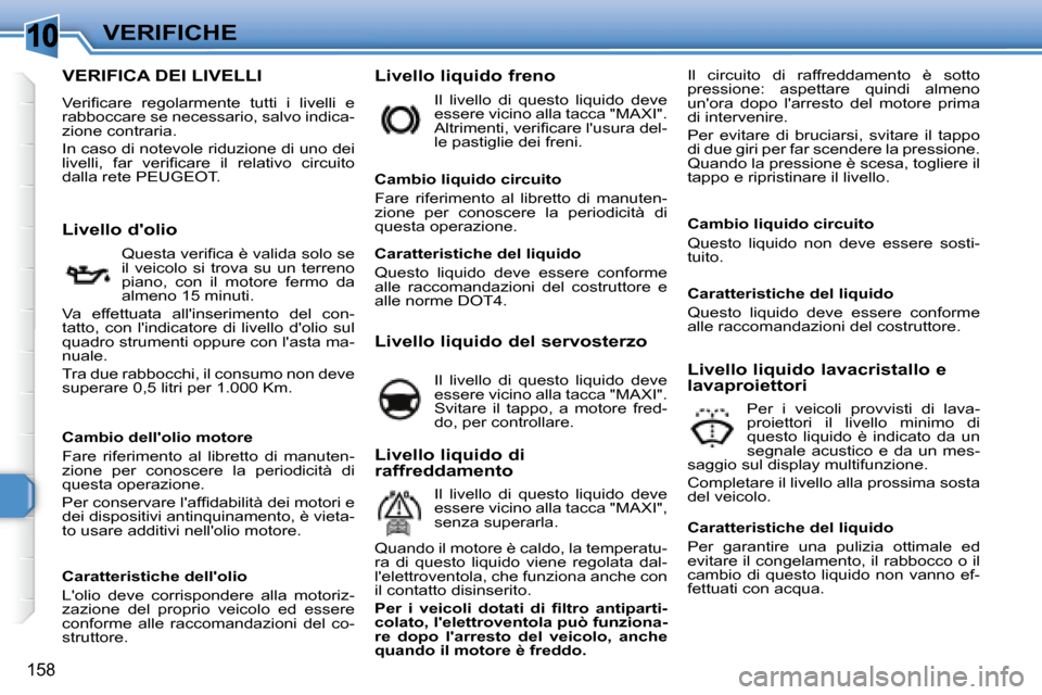 Peugeot 308 SW BL 2008  Manuale del proprietario (in Italian) 10
158
VERIFICHE
                           VERIFICA DEI LIVELLI 
� �V�e�r�i�ﬁ� �c�a�r�e�  �r�e�g�o�l�a�r�m�e�n�t�e�  �t�u�t�t�i�  �i�  �l�i�v�e�l�l�i�  �e�  
rabboccare se necessario, salvo indica-