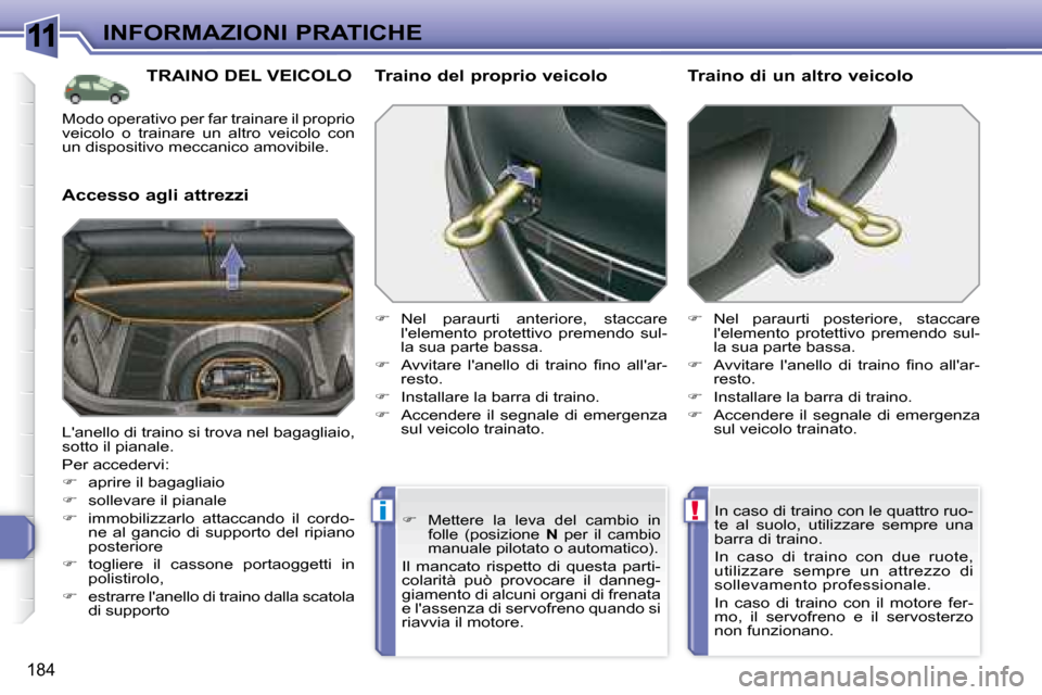 Peugeot 308 SW BL 2008  Manuale del proprietario (in Italian) 11
!i
184
INFORMAZIONI PRATICHE
     TRAINO DEL VEICOLO 
  Accesso agli attrezzi   Traino del proprio veicolo 
   
� � �  �N�e�l�  �p�a�r�a�u�r�t�i�  �a�n�t�e�r�i�o�r�e�,�  �s�t�a�c�c�a�r�e� 
lele