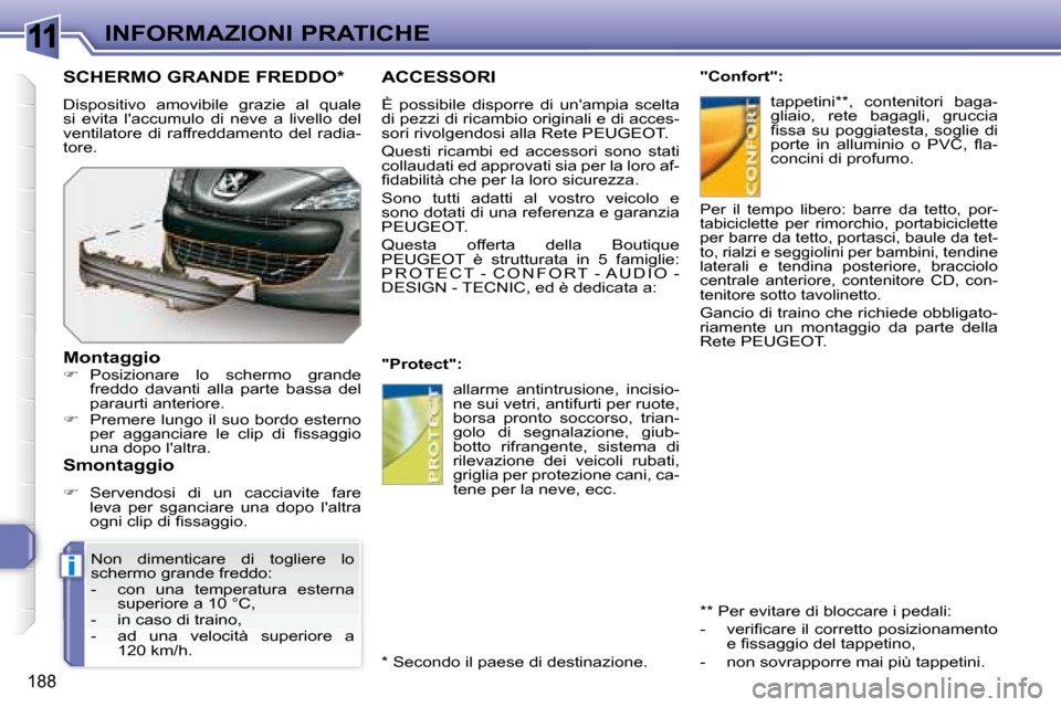 Peugeot 308 SW BL 2008 Manuale del proprietario (in Italian) 11
i
188
INFORMAZIONI PRATICHE
ACCESSORI
È possibile disporre di unampia scelta
di pezzi di ricambio originali e di acces-
sori rivolgendosi alla Rete PEUGEOT .
Questi ricambi Peugeot 308 SW BL 2008 Manuale del proprietario (in Italian) 11
i
188
INFORMAZIONI PRATICHE
ACCESSORI
È possibile disporre di unampia scelta
di pezzi di ricambio originali e di acces-
sori rivolgendosi alla Rete PEUGEOT .
Questi ricambi