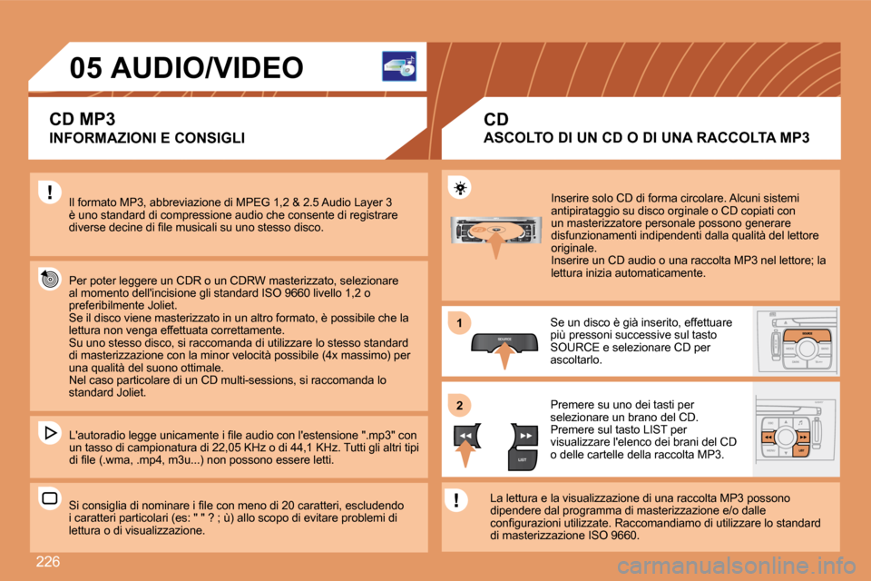 Peugeot 308 SW BL 2008  Manuale del proprietario (in Italian) 226
SOURCE
LIST
S
O
SSOURCE
MODE BAND ESC
2
abc
5
jkl
8
tuv 3
def
6
mno
9
wxyz
1 4
ghi
7
pqrs0 # MENU LIST
TA 
PTY
DARK
11
22
05         AUDIO/VIDEO 
  INFORMAZIONI E CONSIGLI 
 Il formato MP3, abbrev