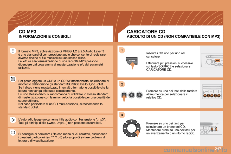 Peugeot 308 SW BL 2008  Manuale del proprietario (in Italian) �2�4�7
11
22
33
 Il formato MP3, abbreviazione di MPEG 1,2 & 2.5 Audio Layer 3 è uno standard di compressione audio che consente d i registrare �d�i�v�e�r�s�e� �d�e�c�i�n�e� �d�i� �ﬁ� �l�e� �m�u�s�