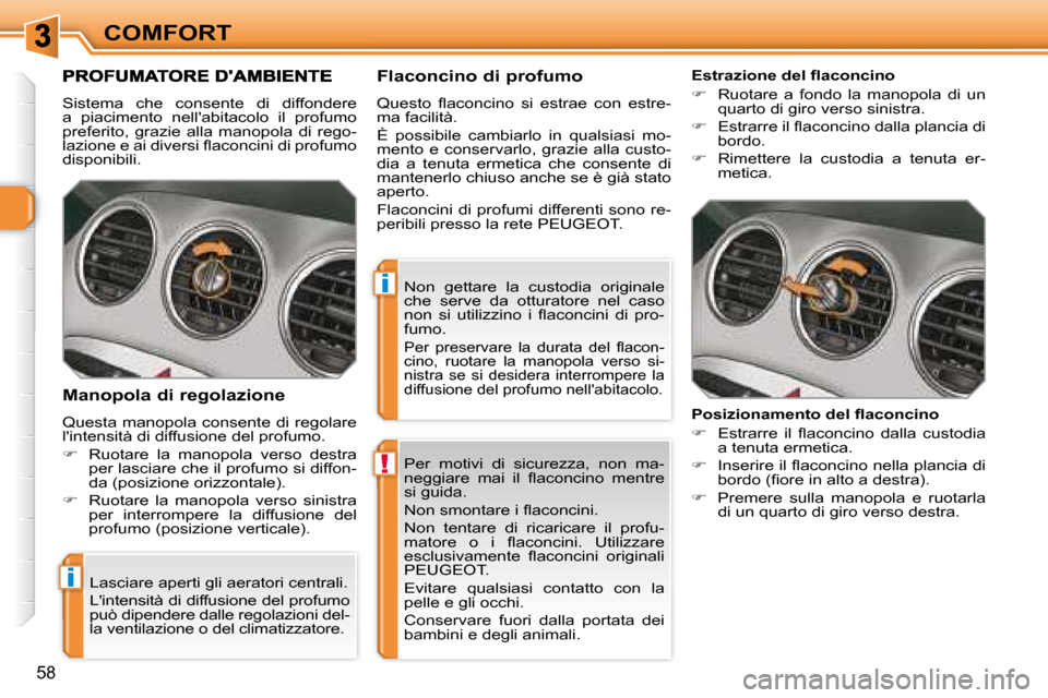 Peugeot 308 SW BL 2008  Manuale del proprietario (in Italian) !
i
i
58
COMFORT
 Per  motivi  di  sicurezza,  non  ma- 
�n�e�g�g�i�a�r�e�  �m�a�i�  �i�l�  �ﬂ� �a�c�o�n�c�i�n�o�  �m�e�n�t�r�e� 
si guida.  
� �N�o�n� �s�m�o�n�t�a�r�e� �i� �ﬂ� �a�c�o�n�c�i�n�i�.