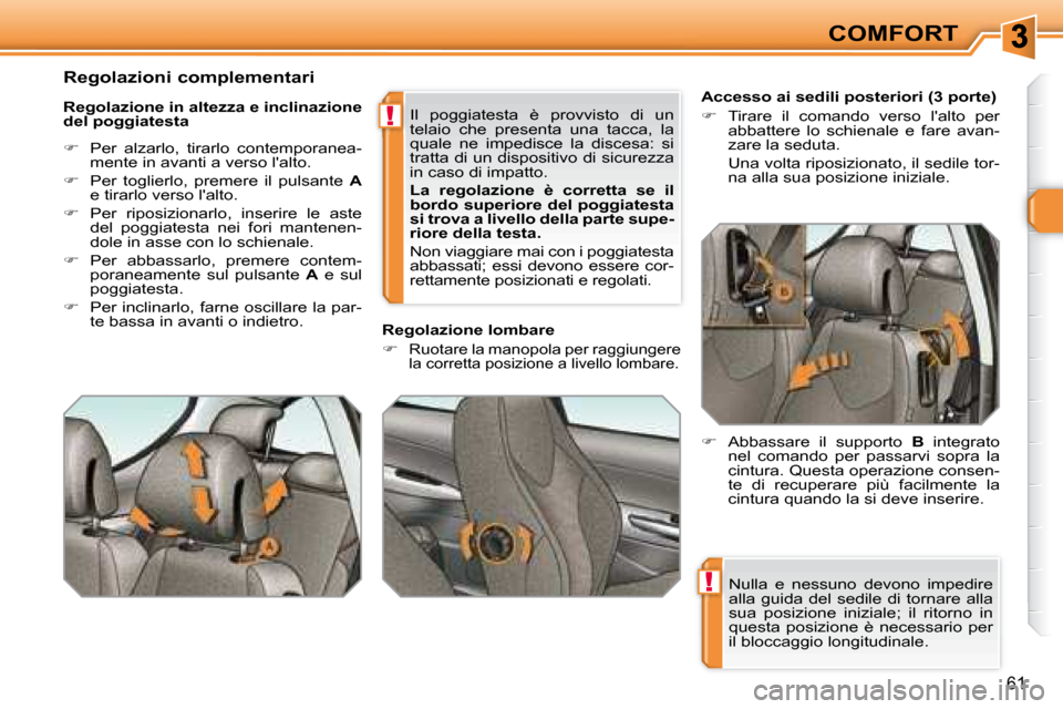 Peugeot 308 SW BL 2008  Manuale del proprietario (in Italian) !
!
61
COMFORT
� �N�u�l�l�a�  �e�  �n�e�s�s�u�n�o�  �d�e�v�o�n�o�  �i�m�p�e�d�i�r�e�  
alla guida del sedile di tornare alla 
sua  posizione  iniziale;  il  ritorno  in 
questa  posizione  è  necessa