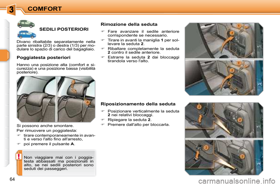 Peugeot 308 SW BL 2008  Manuale del proprietario (in Italian) !
64
COMFORT
         SEDILI POSTERIORI 
� �N�o�n�  �v�i�a�g�g�i�a�r�e�  �m�a�i�  �c�o�n�  �i�  �p�o�g�g�i�a�- 
testa  abbassati  ma  posizionati  in 
alto,  se  nei  sedili  posteriori  sono 
seduti 