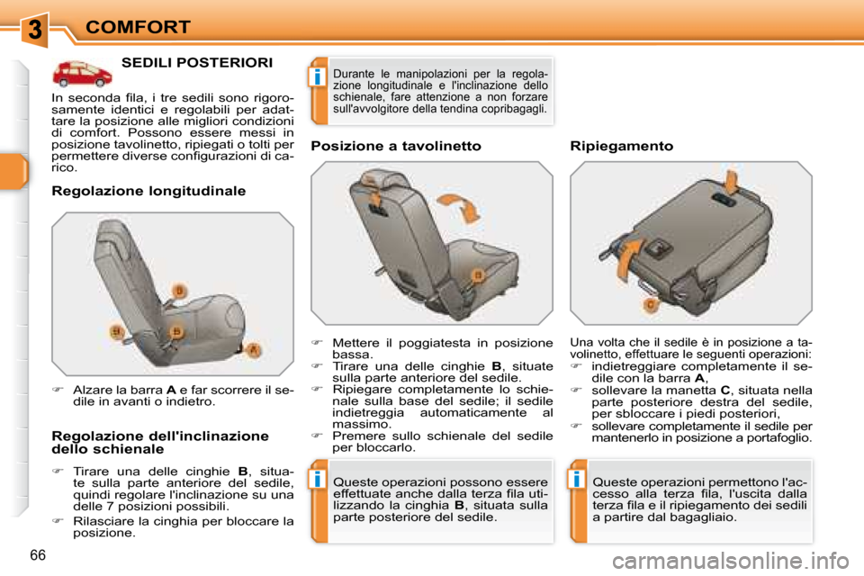 Peugeot 308 SW BL 2008  Manuale del proprietario (in Italian) ii
i
66
COMFORT
           SEDILI POSTERIORI 
  Regolazione longitudinale  
  Regolazione dellinclinazione  
dello schienale 
   
�    Tirare  una  delle  cinghie    B ,  situa-
te  sulla  parte  