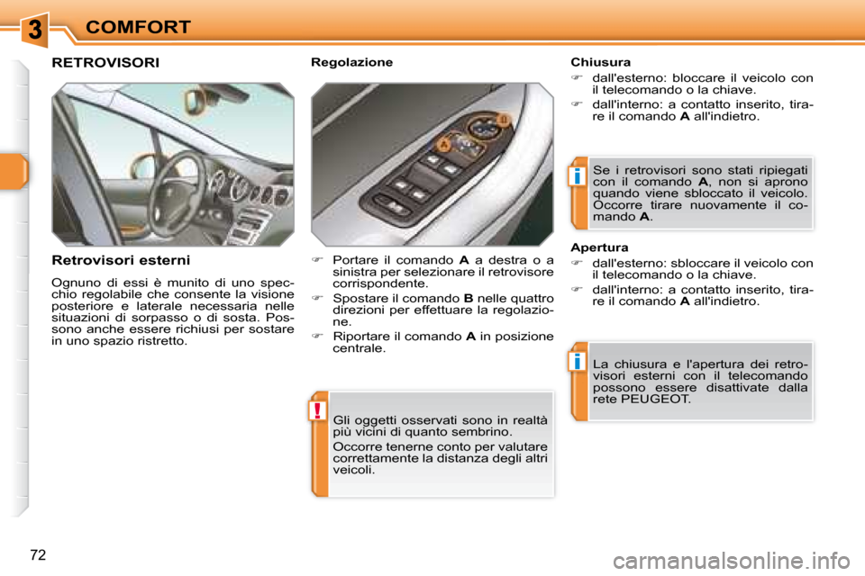 Peugeot 308 SW BL 2008  Manuale del proprietario (in Italian) !
i
i
�7�2
COMFORT
� �G�l�i�  �o�g�g�e�t�t�i�  �o�s�s�e�r�v�a�t�i�  �s�o�n�o�  �i�n�  �r�e�a�l�t�à�  
più vicini di quanto sembrino.  
 Occorre tenerne conto per valutare  
correttamente la distanza