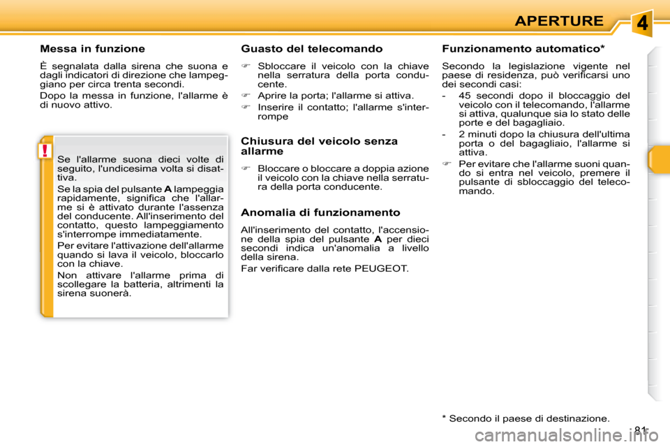 Peugeot 308 SW BL 2008 Manuale del proprietario (in Italian) !
81
APERTURE
Messa in funzione
È segnalata dalla sirena che suona e
dagli indicatori di direzione che lampeg-
giano per circa trenta secondi.
Dopo la messa in funzione, lallarme Peugeot 308 SW BL 2008 Manuale del proprietario (in Italian) !
81
APERTURE
Messa in funzione
È segnalata dalla sirena che suona e
dagli indicatori di direzione che lampeg-
giano per circa trenta secondi.
Dopo la messa in funzione, lallarme