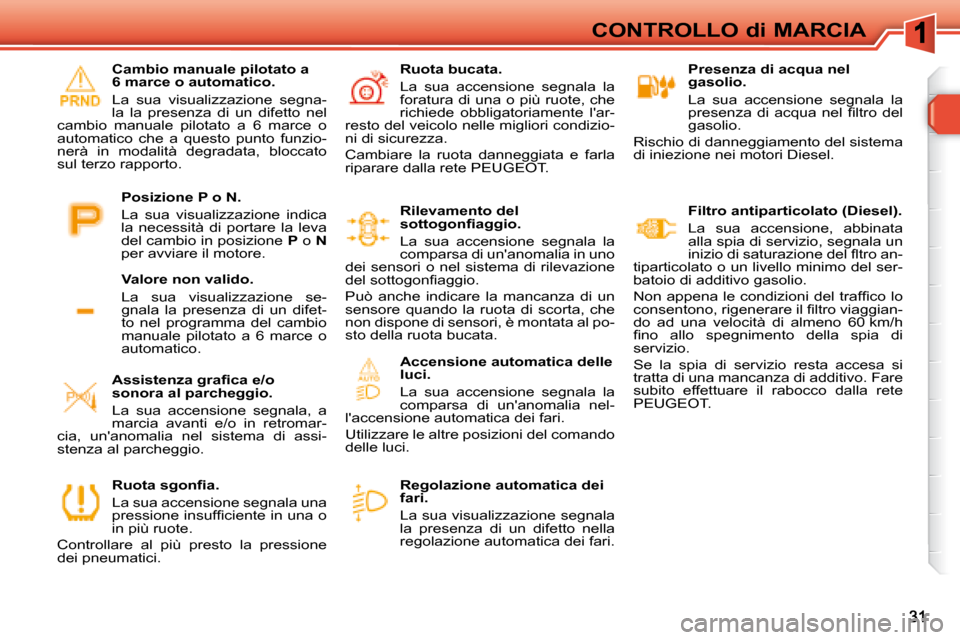 Peugeot 308 SW BL 2008  Manuale del proprietario (in Italian) CONTROLLO di MARCIA
   Presenza di acqua nel  
gasolio.  
 La  sua  accensione  segnala  la  
�p�r�e�s�e�n�z�a�  �d�i�  �a�c�q�u�a�  �n�e�l�  �ﬁ� �l�t�r�o�  �d�e�l� 
gasolio. 
 Rischio di danneggiam