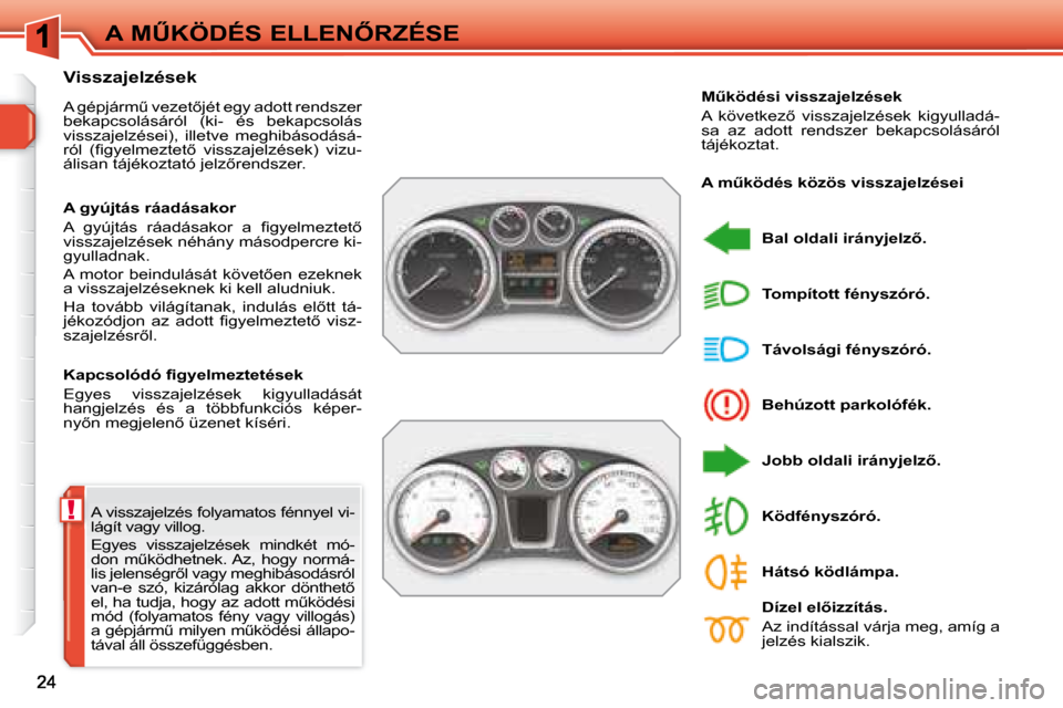 Peugeot 308 SW BL 2008  Kezelési útmutató (in Hungarian) !
�A� �MB�K�Ö�D�É�S� �E�L�L�E�N4�R�Z�É�S�E
� �A� �v�i�s�s�z�a�j�e�l�z�é�s� �f�o�l�y�a�m�a�t�o�s� �f�é�n�n�y�e�l� �v�i�- 
�l�á�g�í�t� �v�a�g�y� �v�i�l�l�o�g�.�  
� �E�g�y�e�s�  �v�i�s�s�z�a�j�