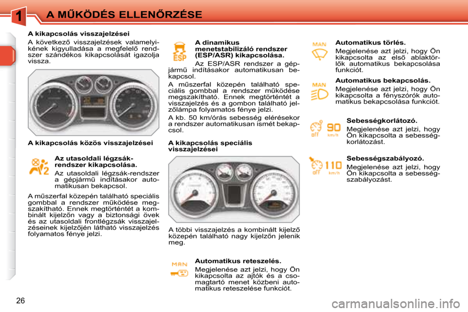 Peugeot 308 SW BL 2008  Kezelési útmutató (in Hungarian) 26
�A� �MB�K�Ö�D�É�S� �E�L�L�E�N4�R�Z�É�S�E
� � � �A� �k�i�k�a�p�c�s�o�l�á�s� �v�i�s�s�z�a�j�e�l�z�é�s�e�i�  
� �A�  �k�ö�v�e�t�k�e�z5�  �v�i�s�s�z�a�j�e�l�z�é�s�e�k�  �v�a�l�a�m�e�l�y�i�- 
