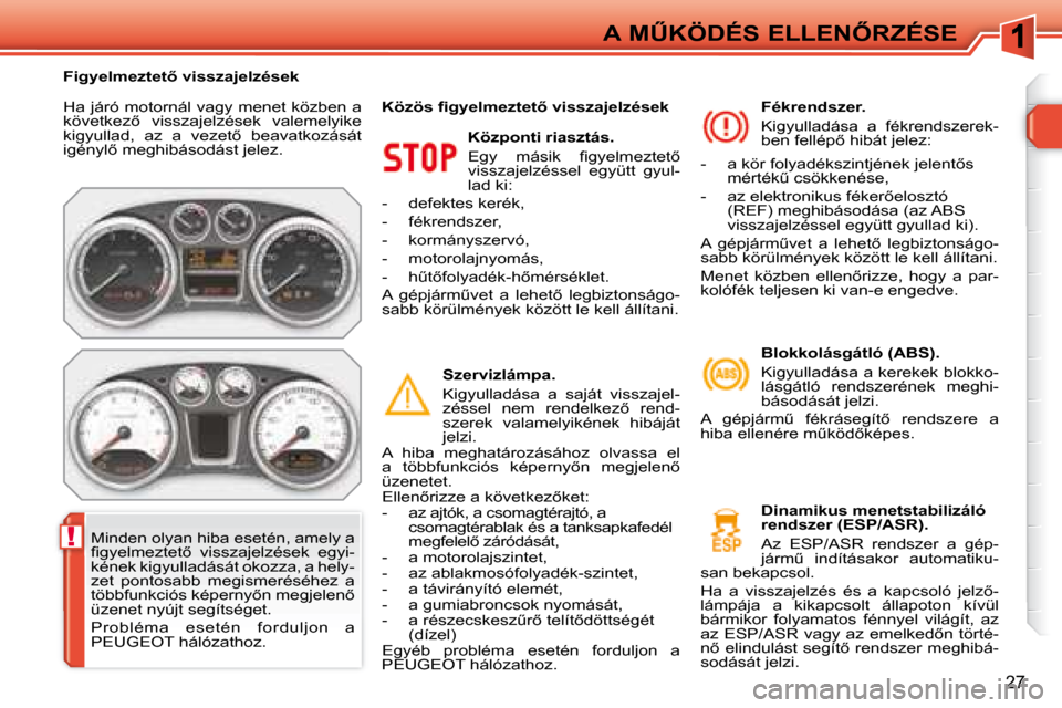 Peugeot 308 SW BL 2008  Kezelési útmutató (in Hungarian) !
27
�A� �MB�K�Ö�D�É�S� �E�L�L�E�N4�R�Z�É�S�E
� �H�a� �j�á�r�ó� �m�o�t�o�r�n�á�l� �v�a�g�y� �m�e�n�e�t� �k�ö�z�b�e�n� �a�  
�k�ö�v�e�t�k�e�z5�  �v�i�s�s�z�a�j�e�l�z�é�s�e�k�  �v�a�l�e�m�e�