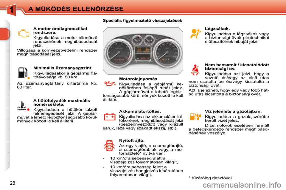 Peugeot 308 SW BL 2008  Kezelési útmutató (in Hungarian) 28
�A� �MB�K�Ö�D�É�S� �E�L�L�E�N4�R�Z�É�S�E� � � �A� �m�o�t�o�r� �ö�n�d�i�a�g�n�o�s�z�t�i�k�a�i�  
�r�e�n�d�s�z�e�r�e�.�  
� � �K�i�g�y�u�l�l�a�d�á�s�a�  �a�  �m�o�t�o�r�  �e�l�l�e�n5�r�z5�  