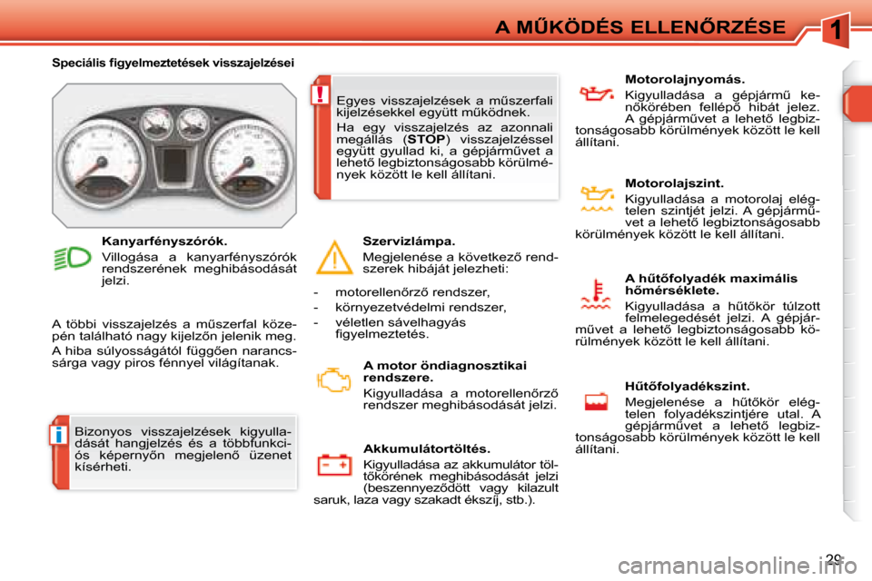 Peugeot 308 SW BL 2008  Kezelési útmutató (in Hungarian) i
!
29
�A� �MB�K�Ö�D�É�S� �E�L�L�E�N4�R�Z�É�S�E
� �B�i�z�o�n�y�o�s�  �v�i�s�s�z�a�j�e�l�z�é�s�e�k�  �k�i�g�y�u�l�l�a�- 
�d�á�s�á�t�  �h�a�n�g�j�e�l�z�é�s�  �é�s�  �a�  �t�ö�b�b�f�u�n�k�c�i�