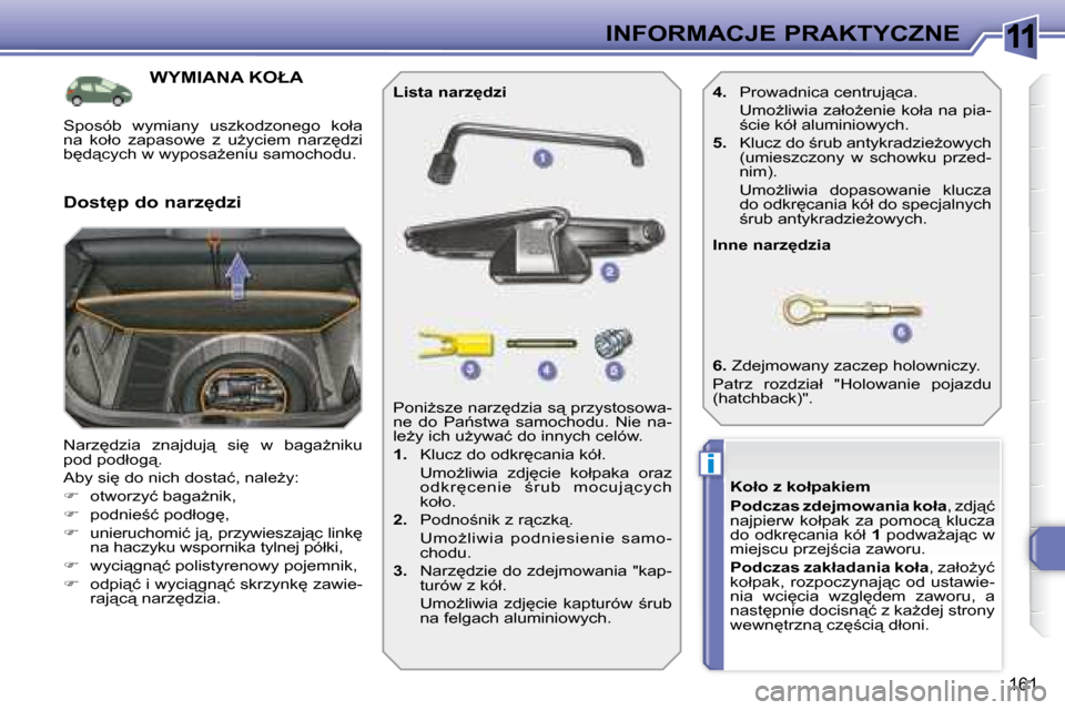 Peugeot 308 SW BL 2008  Instrukcja Obsługi (in Polish) 11
i
161
INFORMACJE PRAKTYCZNE
� � � � � � � � � � � �W�Y�M�I�A�N�A� �K�O�Ł�A� 
� �N�a�r�z
�d�z�i�a�  �z�n�a�j�d�u�j"�  �s�i
�  �w�  �b�a�g�aG�n�i�k�u�  
�p�o�d� �p�o�d�ł�o�g"�.�  
� �A�b�y� �s
