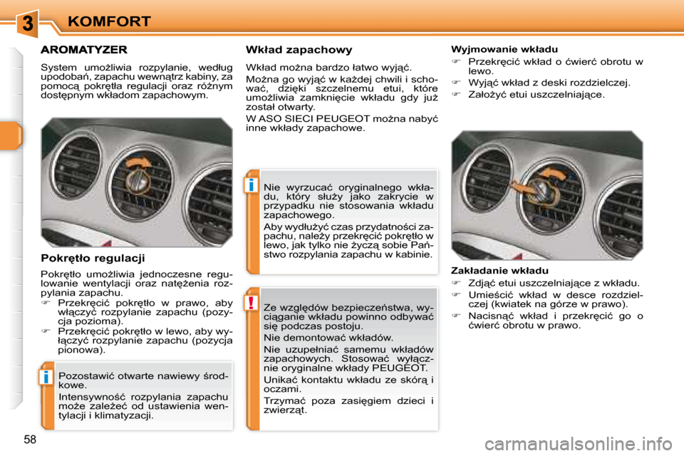 Peugeot 308 SW BL 2008  Instrukcja Obsługi (in Polish) !
i
i
�5�8
KOMFORT� �Z�e� �w�z�g�l
�d�ó�w� �b�e�z�p�i�e�c�z�e1�s�t�w�a�,� �w�y�- 
�c�i"�g�a�n�i�e� �w�k�ł�a�d�u� �p�o�w�i�n�n�o� �o�d�b�y�w�a�ć� 
�s�i
� �p�o�d�c�z�a�s� �p�o�s�t�o�j�u�.�  
� �N
