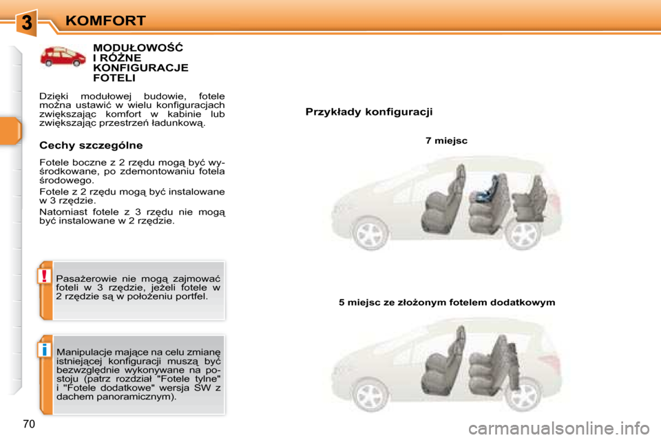 Peugeot 308 SW BL 2008  Instrukcja Obsługi (in Polish) i
!
�7�0
KOMFORT
� � � � � � � � � � � �M�O�D�U�Ł�O�W�O:�Ć� �I� �R�ÓF�N�E� �K�O�N�F�I�G�U�R�A�C�J�E� �F�O�T�E�L�I� 
� � �P�r�z�y�k�ł�a�d�y� �k�o�n�f�i�g�u�r�a�c�j�i�   7 miejsc  
� �M�a�n�i�p�u�