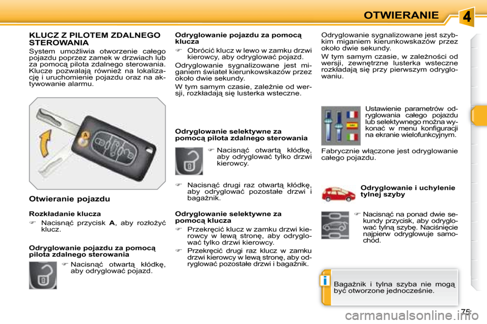 Peugeot 308 SW BL 2008  Instrukcja Obsługi (in Polish) i
75
OTWIERANIE
   
� � � �N�a�c�i�s�n"�ć�  �o�t�w�a�r�t"�  �k�ł�ó�d�k
�,� 
�a�b�y�  �o�d�r�y�g�l�o�w�a�ć�  �t�y�l�k�o�  �d�r�z�w�i�  
�k�i�e�r�o�w�c�y�.� 
   Odryglowanie selektywne za 
�p�