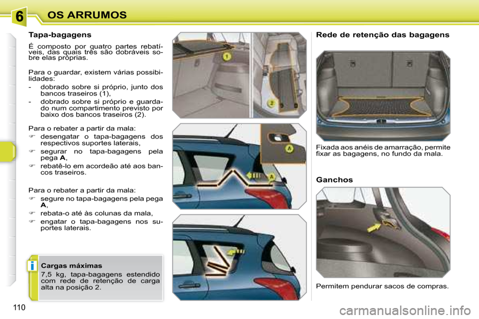 Peugeot 308 SW BL 2008  Manual do proprietário (in Portuguese) i
110
OS ARRUMOS
  Tapa-bagagens  
 É  composto  por  quatro  partes  rebatí- 
veis,  das  quais  três  são  dobráveis  so-
bre elas próprias.  
� �P�a�r�a� �o� �g�u�a�r�d�a�r�,� �e�x�i�s�t�e�m�