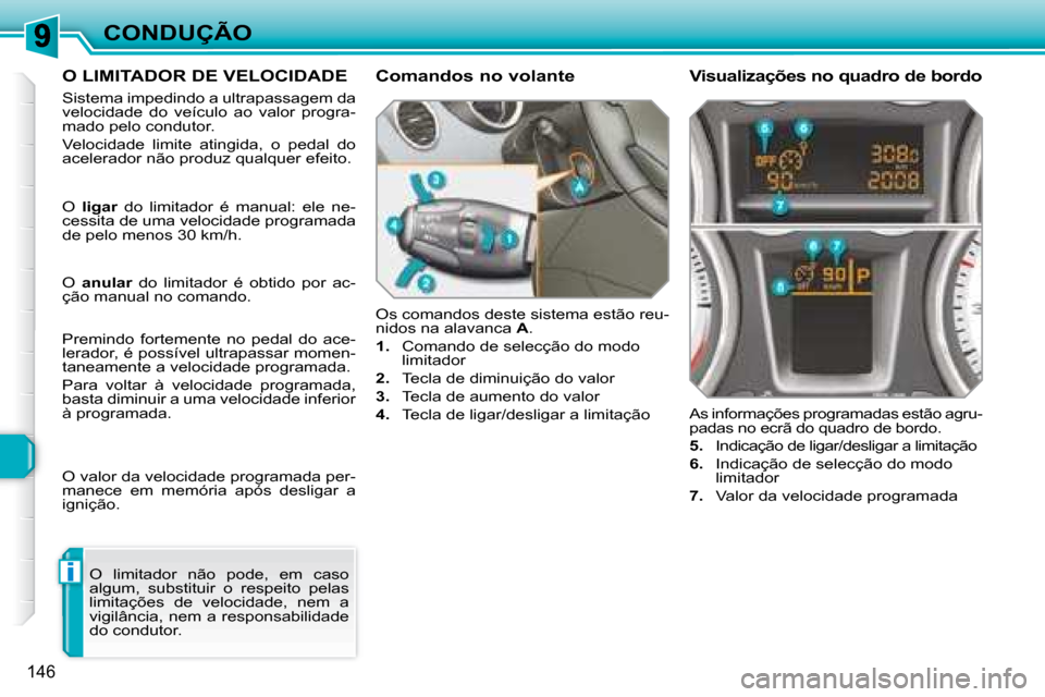 Peugeot 308 SW BL 2008  Manual do proprietário (in Portuguese) i
146
CONDUÇÃO
     O LIMITADOR DE VELOCIDADE 
 Sistema impedindo a ultrapassagem da  
velocidade  do  veículo  ao  valor  progra-
mado pelo condutor.  
 Velocidade  limite  atingida,  o  pedal  do