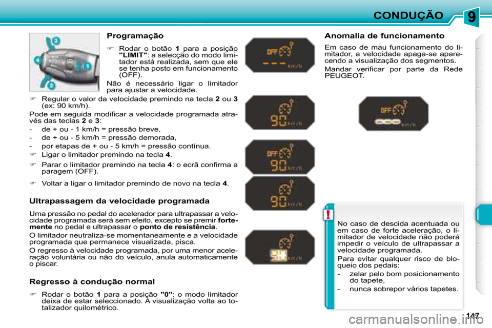 Peugeot 308 SW BL 2008  Manual do proprietário (in Portuguese) !
CONDUÇÃO
 No  caso  de  descida  acentuada  ou  
em  caso  de  forte  aceleração,  o  li-
mitador  de  velocidade  não  poderá 
impedir  o  veículo  de  ultrapassar  a 
velocidade programada.